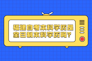 福建自考本科學歷是全日制本科學歷嗎