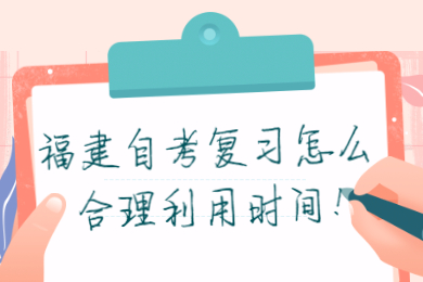 福建自考復(fù)習怎么合理利用時間