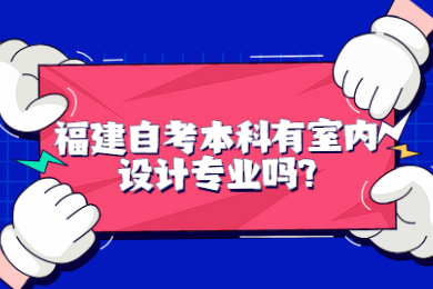 福建自考本科有室內(nèi)設(shè)計(jì)專業(yè)嗎
