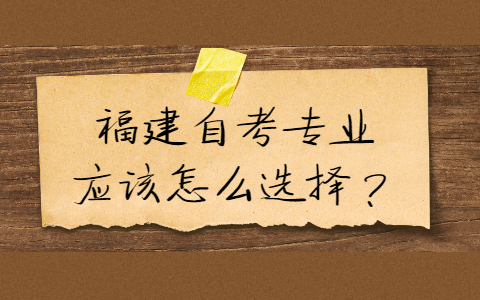 福建自考專業(yè)應(yīng)該怎么選擇？