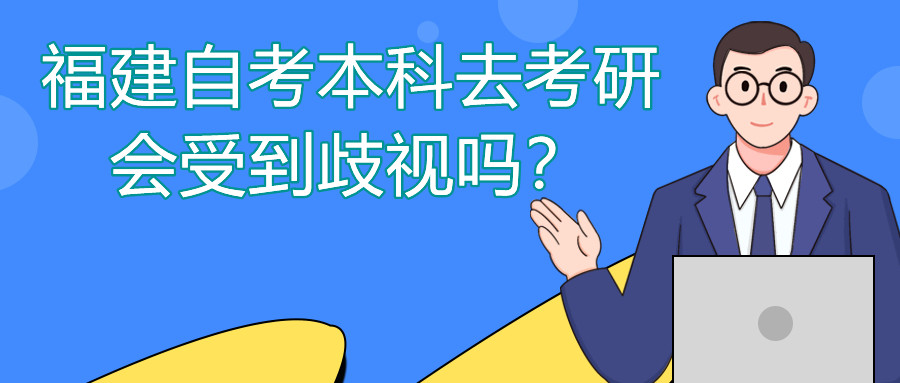 福建自考本科去考研會受到歧視嗎？