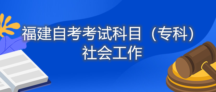 2022年4月福建自考：社會工作(?？?考試科目