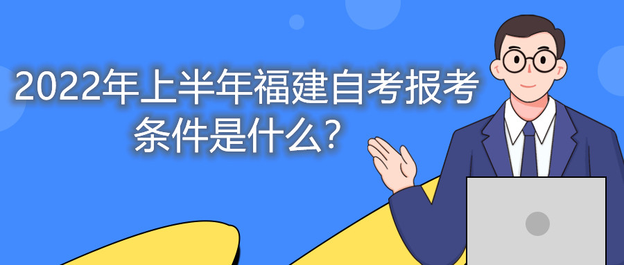 2022年上半年福建自考報(bào)考條件是什么？