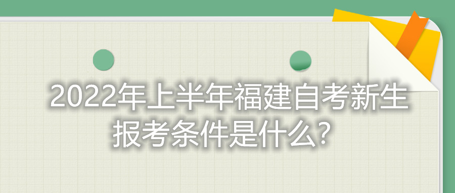 2022年上半年福建自考新生報考條件是什么？