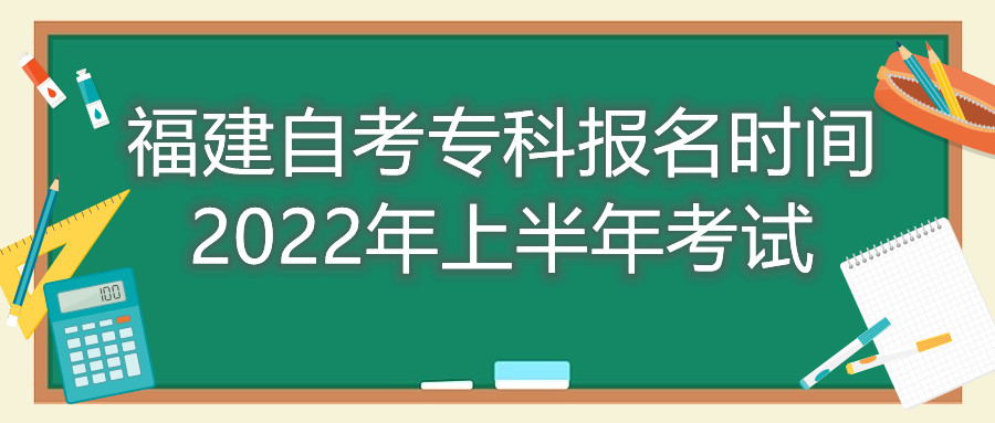 福建自考?？茍竺麜r間2022年上半年考試