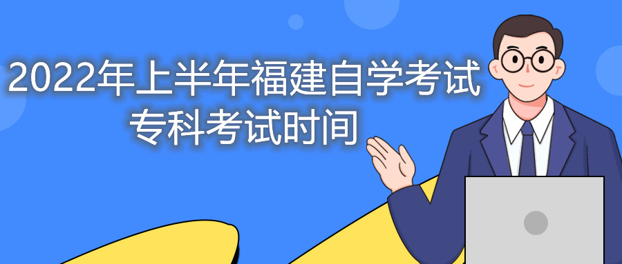 2022年上半年福建自學(xué)考試專科考試時(shí)間