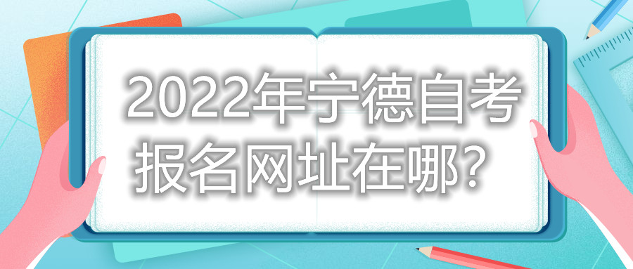 2022年寧德自考報(bào)名網(wǎng)址在哪？