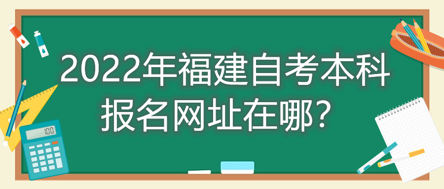 2022年福建自考本科報(bào)名網(wǎng)址在哪？