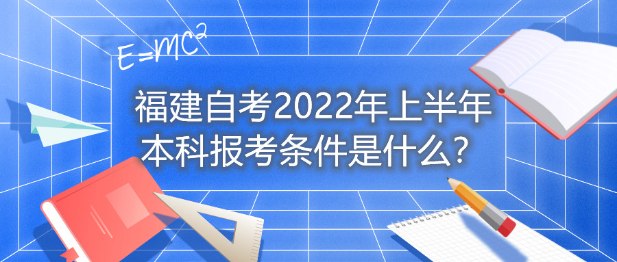 福建自考2022年上半年本科報(bào)考條件是什么？