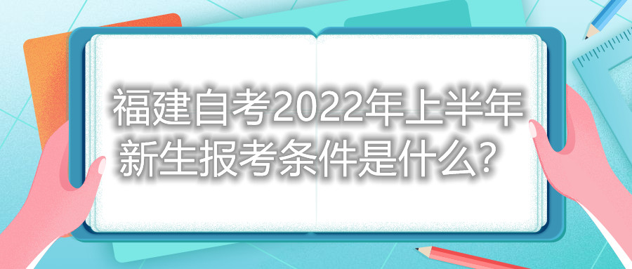福建自考2022年上半年新生報考條件是什么？