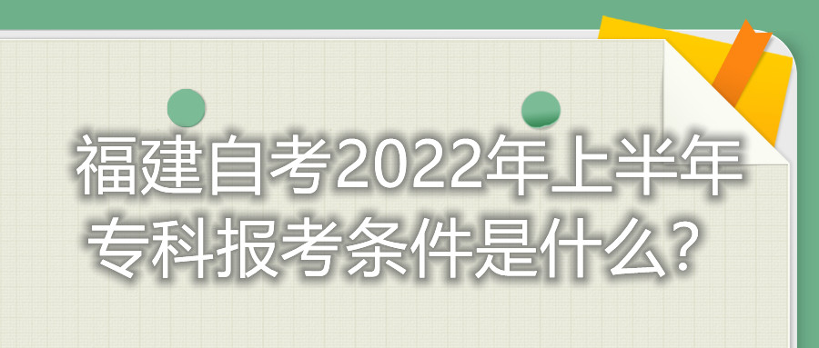 福建自考2022年上半年專(zhuān)科報(bào)考條件是什么？