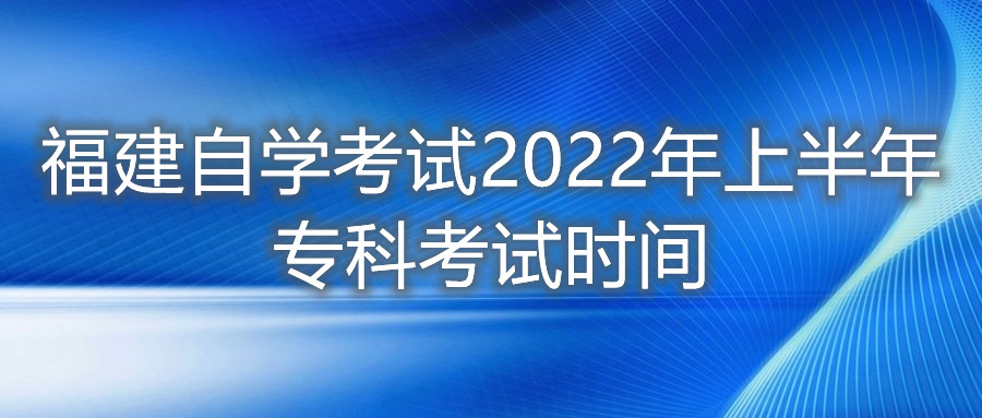 福建自學(xué)考試2022年上半年?？瓶荚嚂r間