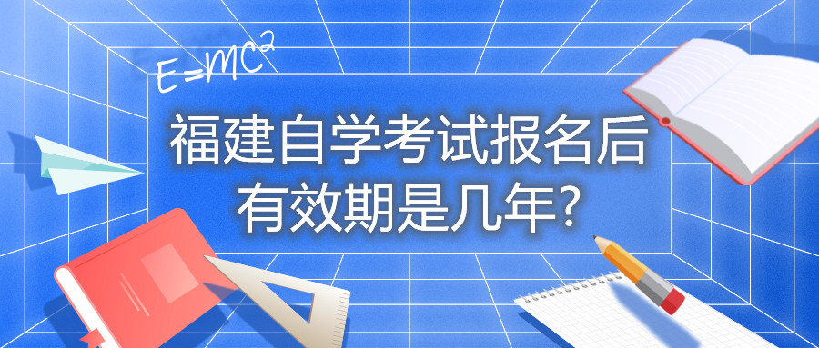 福建自學(xué)考試報(bào)名后有效期是幾年?