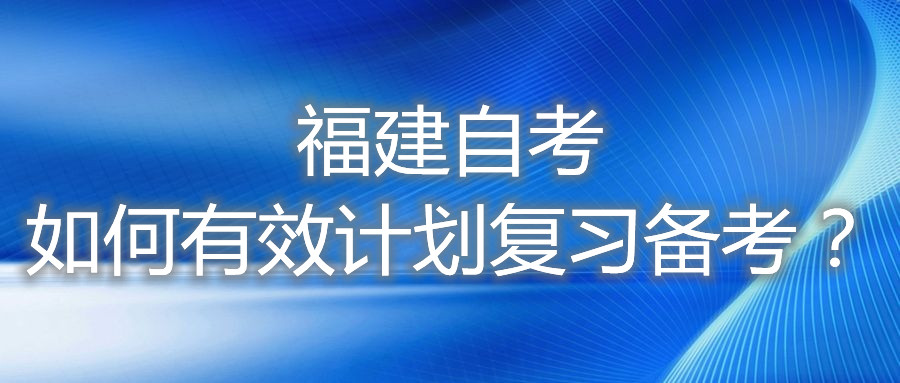 福建自考如何有效計劃復習備考？