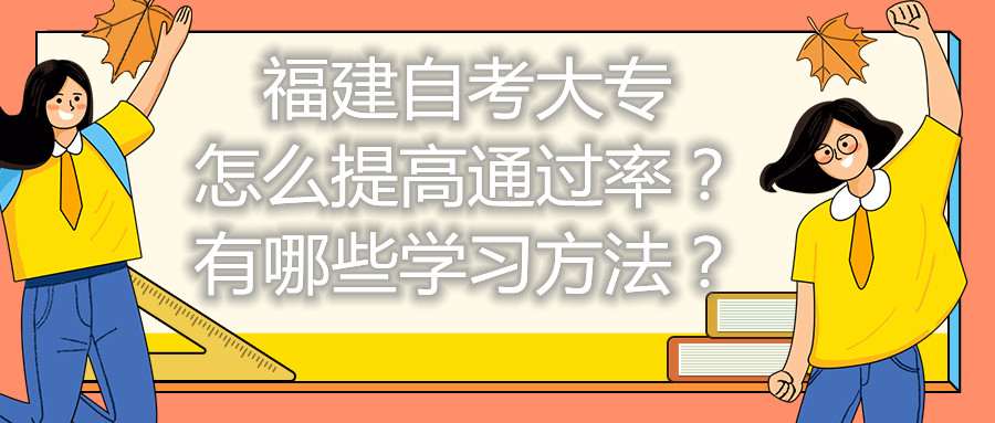 福建自考大專怎么提高通過率？有哪些學(xué)習(xí)方法？