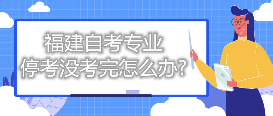 福建自考專業(yè)?？紱]考完怎么辦?
