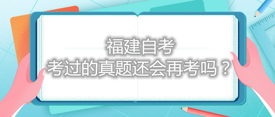 福建自考考過的真題還會再考嗎？